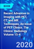 Recent Advances in Imaging with PET, CT, and MR Techniques, An Issue of PET Clinics. The Clinics: Radiology Volume 15-4- Product Image