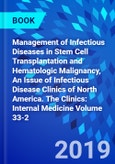 Management of Infectious Diseases in Stem Cell Transplantation and Hematologic Malignancy, An Issue of Infectious Disease Clinics of North America. The Clinics: Internal Medicine Volume 33-2- Product Image