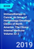 Immunotherapy in Cancer, An Issue of Hematology/Oncology Clinics of North America. The Clinics: Internal Medicine Volume 33-2- Product Image