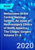 Metastases to the Central Nervous System, An Issue of Neurosurgery Clinics of North America. The Clinics: Surgery Volume 31-4- Product Image