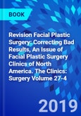 Revision Facial Plastic Surgery: Correcting Bad Results, An Issue of Facial Plastic Surgery Clinics of North America. The Clinics: Surgery Volume 27-4- Product Image