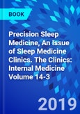 Precision Sleep Medicine, An Issue of Sleep Medicine Clinics. The Clinics: Internal Medicine Volume 14-3- Product Image