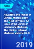 Advances and Trends in Clinical Microbiology: The Next 20 Years, An Issue of the Clinics in Laboratory Medicine. The Clinics: Internal Medicine Volume 39-3- Product Image
