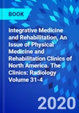 Integrative Medicine and Rehabilitation, An Issue of Physical Medicine and Rehabilitation Clinics of North America. The Clinics: Radiology Volume 31-4- Product Image