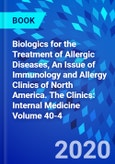 Biologics for the Treatment of Allergic Diseases, An Issue of Immunology and Allergy Clinics of North America. The Clinics: Internal Medicine Volume 40-4- Product Image