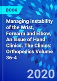 Managing Instability of the Wrist, Forearm and Elbow, An Issue of Hand Clinics. The Clinics: Orthopedics Volume 36-4- Product Image