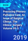 Practicing Primary Palliative Care, An Issue of Surgical Clinics. The Clinics: Surgery Volume 99-5- Product Image