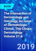 The Intersection of Dermatology and Oncology, An Issue of Dermatologic Clinics. The Clinics: Dermatology Volume 37-4- Product Image