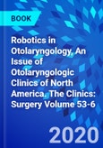 Robotics in Otolaryngology, An Issue of Otolaryngologic Clinics of North America. The Clinics: Surgery Volume 53-6- Product Image