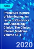 Premature Rupture of Membranes, An Issue of Obstetrics and Gynecology Clinics. The Clinics: Internal Medicine Volume 47-4- Product Image