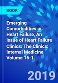 Emerging Comorbidities in Heart Failure, An Issue of Heart Failure Clinics. The Clinics: Internal Medicine Volume 16-1- Product Image