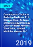 Contemporary Topics in Radiation Medicine, Pt II: Disease Sites , An Issue of Hematology/Oncology Clinics of North America. The Clinics: Internal Medicine Volume 34-1- Product Image