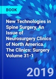 New Technologies in Spine Surgery, An Issue of Neurosurgery Clinics of North America. The Clinics: Surgery Volume 31-1- Product Image