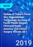 Update of Today's Facial Skin Rejuvenation Technology, An Issue of Facial Plastic Surgery Clinics of North America. The Clinics: Surgery Volume 28-1- Product Image