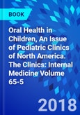 Oral Health in Children, An Issue of Pediatric Clinics of North America. The Clinics: Internal Medicine Volume 65-5- Product Image