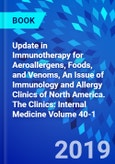 Update in Immunotherapy for Aeroallergens, Foods, and Venoms, An Issue of Immunology and Allergy Clinics of North America. The Clinics: Internal Medicine Volume 40-1- Product Image