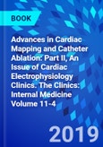 Advances in Cardiac Mapping and Catheter Ablation: Part II, An Issue of Cardiac Electrophysiology Clinics. The Clinics: Internal Medicine Volume 11-4- Product Image