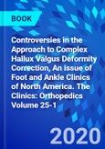 Controversies in the Approach to Complex Hallux Valgus Deformity Correction, An issue of Foot and Ankle Clinics of North America. The Clinics: Orthopedics Volume 25-1- Product Image