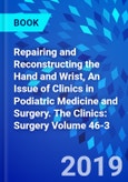 Repairing and Reconstructing the Hand and Wrist, An Issue of Clinics in Podiatric Medicine and Surgery. The Clinics: Surgery Volume 46-3- Product Image