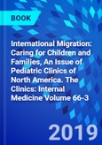 International Migration: Caring for Children and Families, An Issue of Pediatric Clinics of North America. The Clinics: Internal Medicine Volume 66-3- Product Image