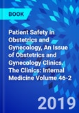 Patient Safety in Obstetrics and Gynecology, An Issue of Obstetrics and Gynecology Clinics. The Clinics: Internal Medicine Volume 46-2- Product Image