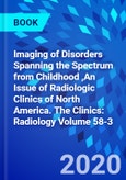 Imaging of Disorders Spanning the Spectrum from Childhood ,An Issue of Radiologic Clinics of North America. The Clinics: Radiology Volume 58-3- Product Image