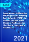 Controversies in Managing the Progressive Collapsing Foot Deformity (PCFD), An issue of Foot and Ankle Clinics of North America. The Clinics: Orthopedics Volume 26-3- Product Image