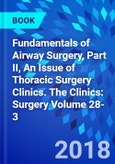 Fundamentals of Airway Surgery, Part II, An Issue of Thoracic Surgery Clinics. The Clinics: Surgery Volume 28-3- Product Image