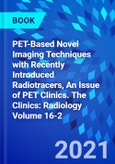 PET-Based Novel Imaging Techniques with Recently Introduced Radiotracers, An Issue of PET Clinics. The Clinics: Radiology Volume 16-2- Product Image