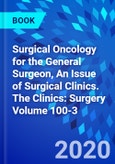 Surgical Oncology for the General Surgeon, An Issue of Surgical Clinics. The Clinics: Surgery Volume 100-3- Product Image