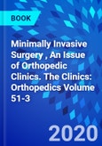 Minimally Invasive Surgery , An Issue of Orthopedic Clinics. The Clinics: Orthopedics Volume 51-3- Product Image