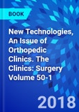 New Technologies, An Issue of Orthopedic Clinics. The Clinics: Surgery Volume 50-1- Product Image