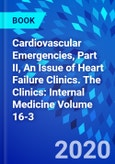 Cardiovascular Emergencies, Part II, An Issue of Heart Failure Clinics. The Clinics: Internal Medicine Volume 16-3- Product Image