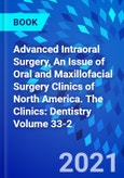 Advanced Intraoral Surgery, An Issue of Oral and Maxillofacial Surgery Clinics of North America. The Clinics: Dentistry Volume 33-2- Product Image