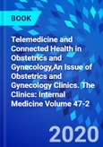 Telemedicine and Connected Health in Obstetrics and Gynecology,An Issue of Obstetrics and Gynecology Clinics. The Clinics: Internal Medicine Volume 47-2- Product Image