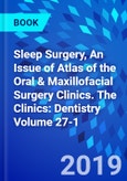 Sleep Surgery, An Issue of Atlas of the Oral & Maxillofacial Surgery Clinics. The Clinics: Dentistry Volume 27-1- Product Image