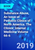 Substance Abuse, An Issue of Pediatric Clinics of North America. The Clinics: Internal Medicine Volume 66-6- Product Image