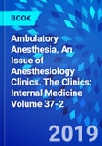 Ambulatory Anesthesia, An Issue of Anesthesiology Clinics. The Clinics: Internal Medicine Volume 37-2- Product Image