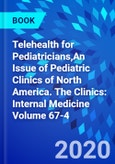 Telehealth for Pediatricians,An Issue of Pediatric Clinics of North America. The Clinics: Internal Medicine Volume 67-4- Product Image