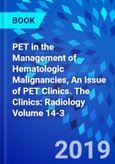 PET in the Management of Hematologic Malignancies, An Issue of PET Clinics. The Clinics: Radiology Volume 14-3- Product Image