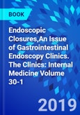Endoscopic Closures,An Issue of Gastrointestinal Endoscopy Clinics. The Clinics: Internal Medicine Volume 30-1- Product Image