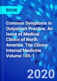 Common Symptoms in Outpatient Practice, An Issue of Medical Clinics of North America. The Clinics: Internal Medicine Volume 105-1- Product Image