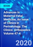 Advances in Maternal Fetal Medicine, An Issue of Clinics in Perinatology. The Clinics: Orthopedics Volume 47-4- Product Image