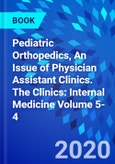Pediatric Orthopedics, An Issue of Physician Assistant Clinics. The Clinics: Internal Medicine Volume 5-4- Product Image