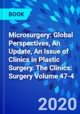 Microsurgery: Global Perspectives, An Update, An Issue of Clinics in Plastic Surgery. The Clinics: Surgery Volume 47-4- Product Image