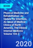 Physical Medicine and Rehabilitation: An Update for Internists, An Issue of Medical Clinics of North America. The Clinics: Internal Medicine Volume 104-2- Product Image