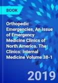 Orthopedic Emergencies, An Issue of Emergency Medicine Clinics of North America. The Clinics: Internal Medicine Volume 38-1- Product Image