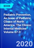 Pediatric Prevention, An Issue of Pediatric Clinics of North America. The Clinics: Internal Medicine Volume 67-3- Product Image