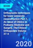 Orthoplastic techniques for lower extremity reconstruction Part 1, An Issue of Clinics in Podiatric Medicine and Surgery. The Clinics: Orthopedics Volume 37-4- Product Image