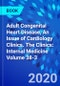 Adult Congenital Heart Disease, An Issue of Cardiology Clinics. The Clinics: Internal Medicine Volume 38-3 - Product Thumbnail Image